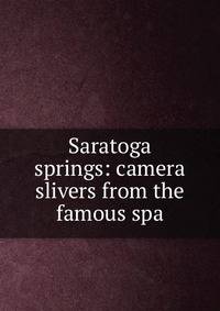 Saratoga springs: camera slivers from the famous spa
