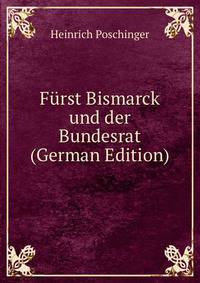 Furst Bismarck und der Bundesrat (German Edition)