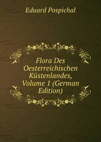 Flora Des Oesterreichischen Kustenlandes, Volume 1 (German Edition)