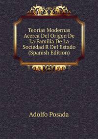 Teorias Modernas Acerca Del Origen De La Familia De La Sociedad R Del Estado (Spanish Edition)