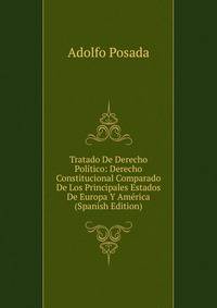Tratado De Derecho Politico: Derecho Constitucional Comparado De Los Principales Estados De Europa Y America (Spanish Edition)