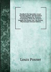 Handbuch Der Speciellen Arznei-Verordnungslehre: Mit Besonderer Berucksichtigung Der Neuesten Arzneimittel, Sowie Der Sechsten Ausgabe Der Preuss. Und . Der Oesterr. Pharmacopoe (German Edition)