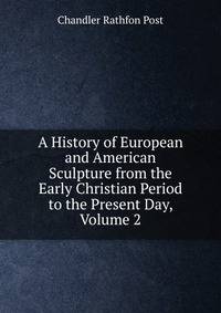 A History of European and American Sculpture from the Early Christian Period to the Present Day, Volume 2