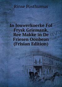 In Jouwerkoerke Fol Frysk Griemank, Ree Makke in De Friesen Oonbean (Frisian Edition)
