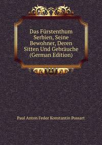 Das Furstenthum Serbien, Seine Bewohner, Deren Sitten Und Gebrauche (German Edition)