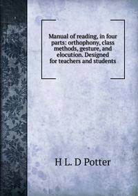 Manual of reading, in four parts: orthophony, class methods, gesture, and elocution. Designed for teachers and students