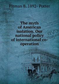 The myth of American isolation. Our national policy of international co-operation
