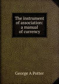 The instrument of association: a manual of currency