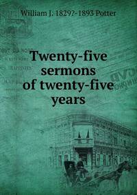 Twenty-five sermons of twenty-five years