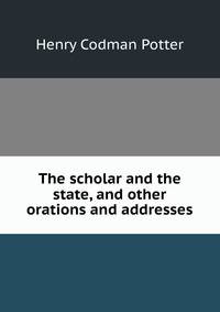 The scholar and the state, and other orations and addresses