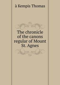 The chronicle of the canons regular of Mount St. Agnes
