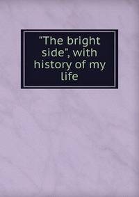 "The bright side", with history of my life