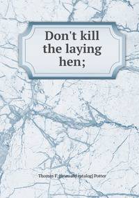 Don't kill the laying hen;