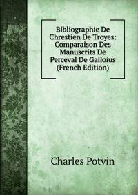 Bibliographie De Chrestien De Troyes: Comparaison Des Manuscrits De Perceval De Galloius (French Edition)