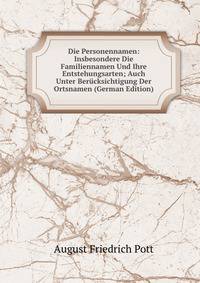 Die Personennamen: Insbesondere Die Familiennamen Und Ihre Entstehungsarten; Auch Unter Berucksichtigung Der Ortsnamen (German Edition)