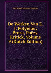 De Werken Van E.J. Potgieter, Proza, Poezy, Kritick, Volume 9 (Dutch Edition)