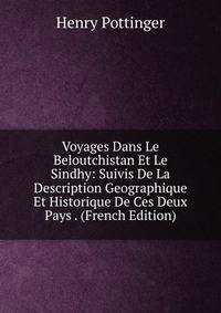 Voyages Dans Le Beloutchistan Et Le Sindhy: Suivis De La Description Geographique Et Historique De Ces Deux Pays . (French Edition)