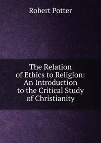 The Relation of Ethics to Religion: An Introduction to the Critical Study of Christianity
