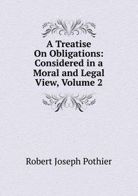 A Treatise On Obligations: Considered in a Moral and Legal View, Volume 2