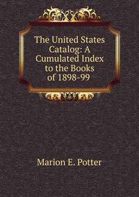 The United States Catalog: A Cumulated Index to the Books of 1898-99 .
