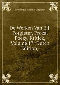 De Werken Van E.J. Potgieter, Proza, Poezy, Kritick, Volume 17 (Dutch Edition)