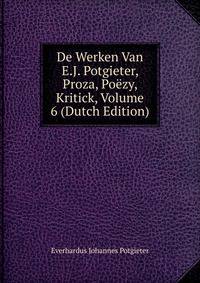 De Werken Van E.J. Potgieter, Proza, Poezy, Kritick, Volume 6 (Dutch Edition)