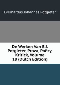 De Werken Van E.J. Potgieter, Proza, Poezy, Kritick, Volume 18 (Dutch Edition)