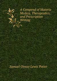 A Compend of Materia Medica, Therapeutics, and Prescription Writing .
