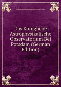 Das K?nigliche Astrophysikalische Observatorium Bei Potsdam (German Edition)