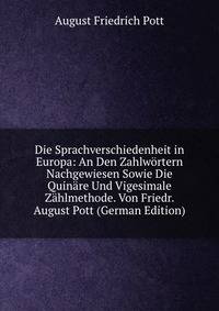 Die Sprachverschiedenheit in Europa: An Den Zahlwortern Nachgewiesen Sowie Die Quinare Und Vigesimale Zahlmethode. Von Friedr. August Pott (German Edition)