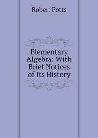 Elementary Algebra: With Brief Notices of Its History