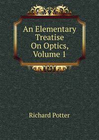 An Elementary Treatise On Optics, Volume 1