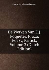 De Werken Van E.J. Potgieter, Proza, Poezy, Kritick, Volume 2 (Dutch Edition)