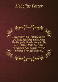 Lotgevallen En Ontmoetingen Op Eene Mislukte Reize Naar De Kaap De Goede Hoop in De Jaren 1804, 1805 En 1806: In Brieven Aan Eenen Vriend, Volume 3 (Dutch Edition)