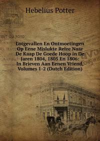 Lotgevallen En Ontmoetingen Op Eene Mislukte Reize Naar De Kaap De Goede Hoop in De Jaren 1804, 1805 En 1806: In Brieven Aan Eenen Vriend, Volumes 1-2 (Dutch Edition)