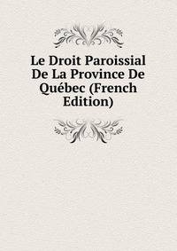 Le Droit Paroissial De La Province De Quebec (French Edition)