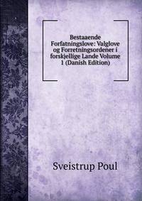 Bestaaende Forfatningslove: Valglove og Forretningsordener i forskjellige Lande Volume 1 (Danish Edition)