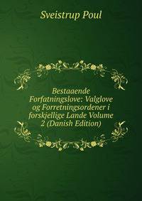 Bestaaende Forfatningslove: Valglove og Forretningsordener i forskjellige Lande Volume 2 (Danish Edition)