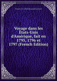 Voyage dans les ?tats-Unis d'Am?rique, fait en 1795, 1796 et 1797 (French Edition)