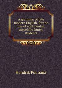 A grammar of late modern English, for the use of continental, especially Dutch, students