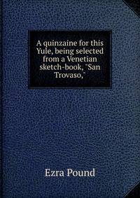 A quinzaine for this Yule, being selected from a Venetian sketch-book, "San Trovaso,"