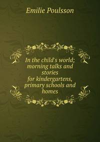 In the child's world; morning talks and stories for kindergartens, primary schools and homes