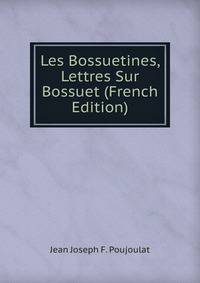 Les Bossuetines, Lettres Sur Bossuet (French Edition)