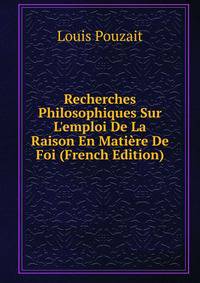 Recherches Philosophiques Sur L'emploi De La Raison En Mati?re De Foi (French Edition)