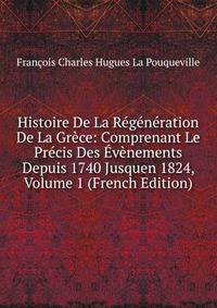Histoire De La Regeneration De La Grece: Comprenant Le Precis Des Evenements Depuis 1740 Jusquen 1824, Volume 1 (French Edition)