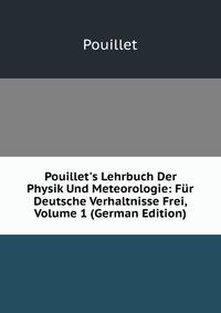 Pouillet's Lehrbuch Der Physik Und Meteorologie: F?r Deutsche Verhaltnisse Frei, Volume 1 (German Edition)