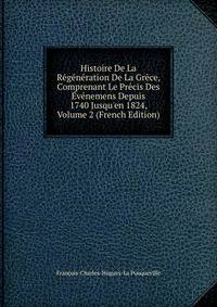 Histoire De La R?g?n?ration De La Gr?ce, Comprenant Le Pr?cis Des ?v?nemens Depuis 1740 Jusqu'en 1824, Volume 2 (French Edition)