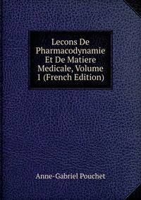 Lecons De Pharmacodynamie Et De Matiere Medicale, Volume 1 (French Edition)