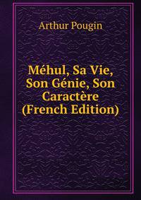 Mehul, Sa Vie, Son Genie, Son Caractere (French Edition)