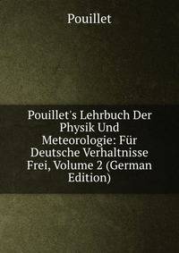 Pouillet's Lehrbuch Der Physik Und Meteorologie: F?r Deutsche Verhaltnisse Frei, Volume 2 (German Edition)